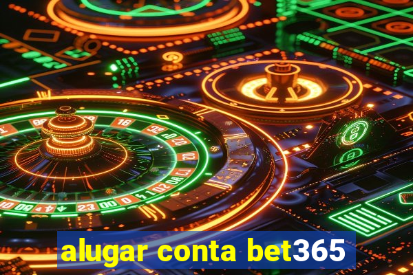 alugar conta bet365